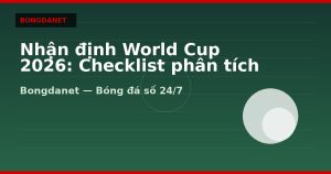 Nhận định World Cup 2026: Checklist phân tích trước trận