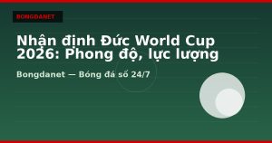Nhận định Đức World Cup 2026: Phong độ, lực lượng và kèo