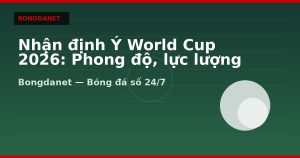 Nhận định Ý World Cup 2026: Phong độ, lực lượng và kèo