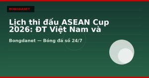 Lịch thi đấu ASEAN Cup 2026: ĐT Việt Nam và bảng đấu