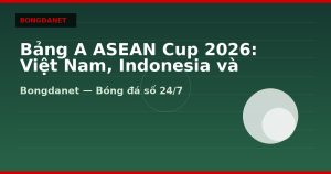 Bảng A ASEAN Cup 2026: Việt Nam, Indonesia và Singapore