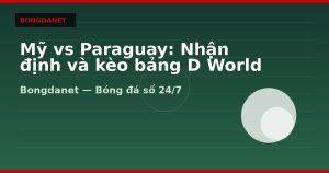 Mỹ vs Paraguay: Nhận định và kèo bảng D World Cup 2026