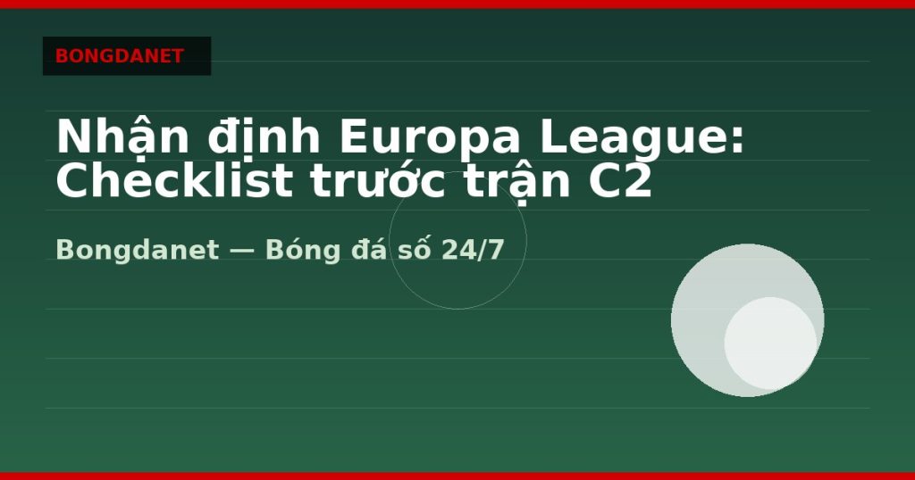 Nhận định Europa League: Checklist trước trận C2 — nhan dinh europa league | Bongdanet
